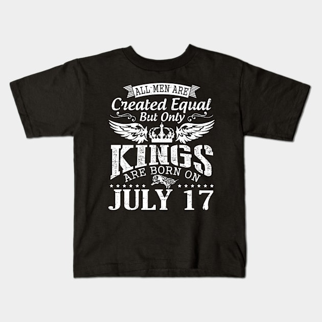 All Men Are Created Equal But Only Kings Are Born On July 17 Happy Birthday To Me You Papa Dad Son Kids T-Shirt by DainaMotteut